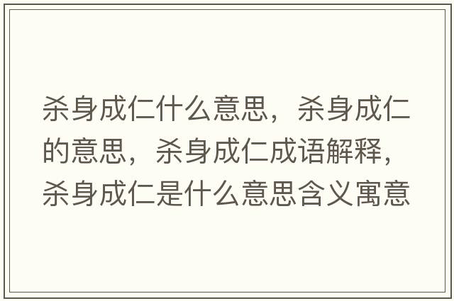 殺身成仁什么意思，殺身成仁的意思，殺身成仁成語(yǔ)解釋?zhuān)瑲⑸沓扇适鞘裁匆馑己x寓意