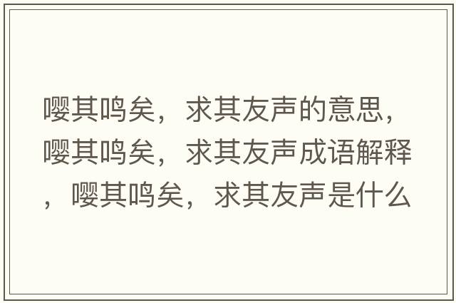 嚶其鳴矣，求其友聲的意思，嚶其鳴矣，求其友聲成語(yǔ)解釋?zhuān)瑖缕澍Q矣，求其友聲是什么意思含義寓意