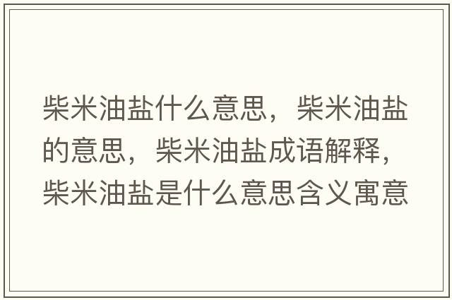 柴米油鹽什么意思，柴米油鹽的意思，柴米油鹽成語(yǔ)解釋?zhuān)衩子望}是什么意思含義寓意