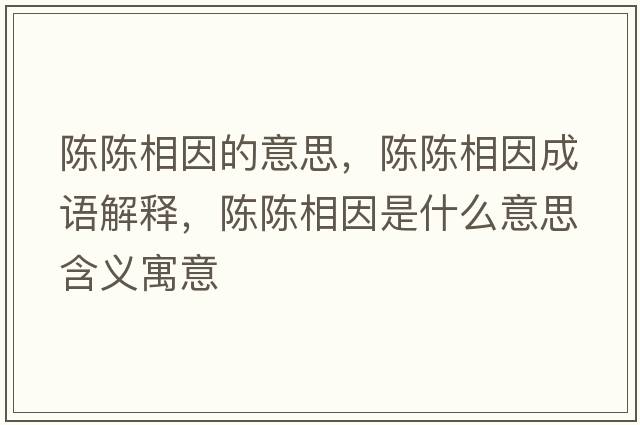 陳陳相因的意思，陳陳相因成語(yǔ)解釋?zhuān)愱愊嘁蚴鞘裁匆馑己x寓意