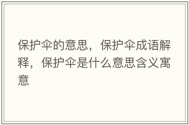 保護傘的意思，保護傘成語(yǔ)解釋?zhuān)Ｗo傘是什么意思含義寓意