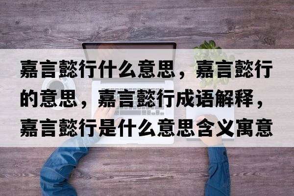 嘉言懿行什么意思，嘉言懿行的意思，嘉言懿行成語(yǔ)解釋?zhuān)窝攒残惺鞘裁匆馑己x寓意