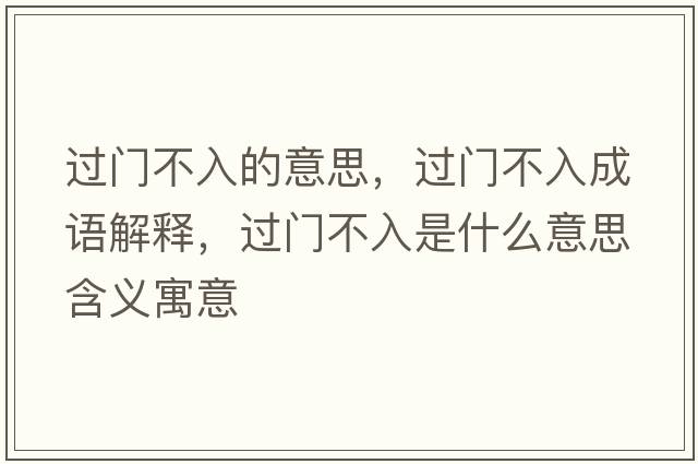過(guò)門(mén)不入的意思，過(guò)門(mén)不入成語(yǔ)解釋?zhuān)^(guò)門(mén)不入是什么意思含義寓意