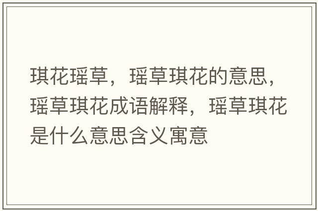 琪花瑤草，瑤草琪花的意思，瑤草琪花成語(yǔ)解釋?zhuān)幉葭骰ㄊ鞘裁匆馑己x寓意