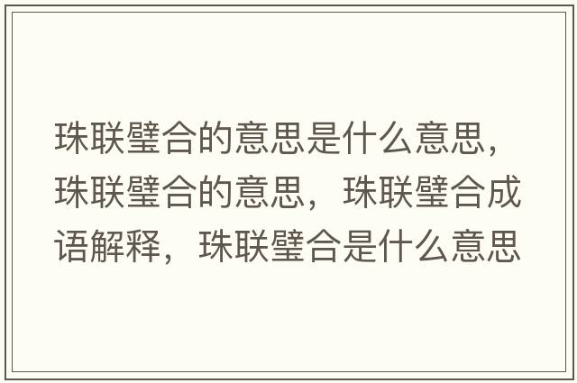 珠聯(lián)璧合的意思是什么意思，珠聯(lián)璧合的意思，珠聯(lián)璧合成語(yǔ)解釋?zhuān)槁?lián)璧合是什么意思含義寓意