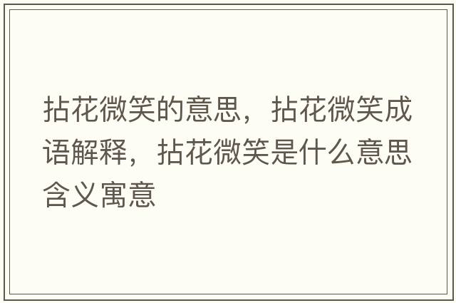 拈花微笑的意思，拈花微笑成語(yǔ)解釋?zhuān)榛ㄎ⑿κ鞘裁匆馑己x寓意