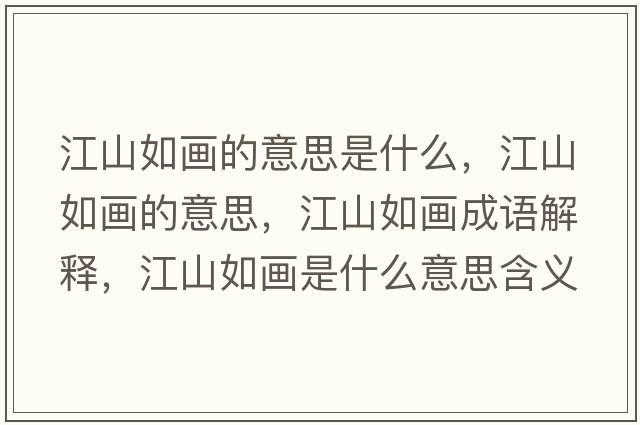 江山如畫(huà)的意思是什么，江山如畫(huà)的意思，江山如畫(huà)成語(yǔ)解釋?zhuān)饺绠?huà)是什么意思含義寓意