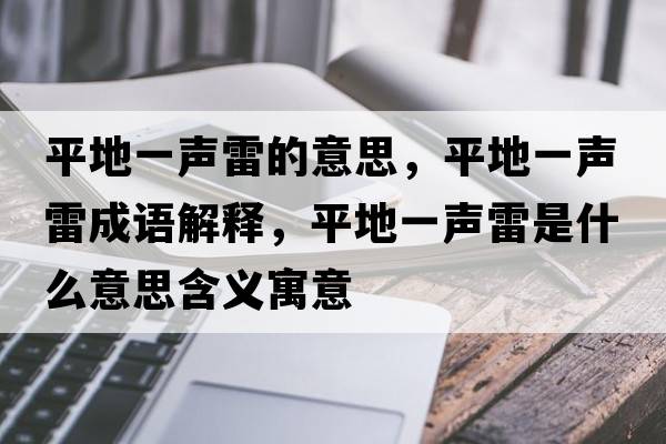 平地一聲雷的意思，平地一聲雷成語(yǔ)解釋?zhuān)降匾宦暲资鞘裁匆馑己x寓意