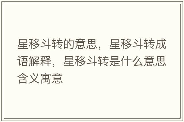 星移斗轉的意思，星移斗轉成語(yǔ)解釋?zhuān)且贫忿D是什么意思含義寓意