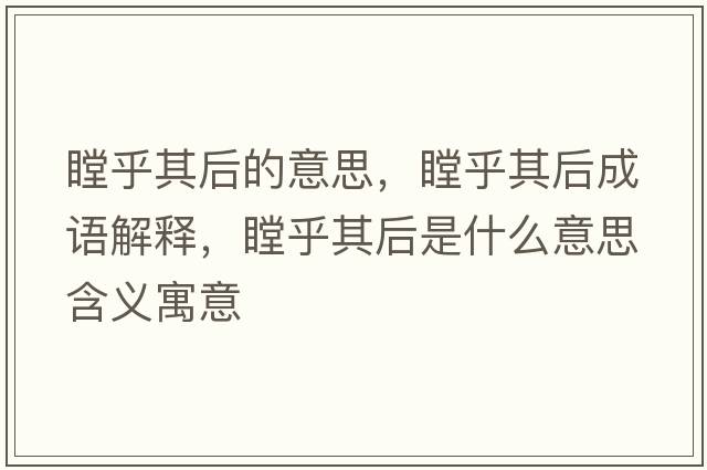 瞠乎其后的意思，瞠乎其后成語(yǔ)解釋?zhuān)跗浜笫鞘裁匆馑己x寓意
