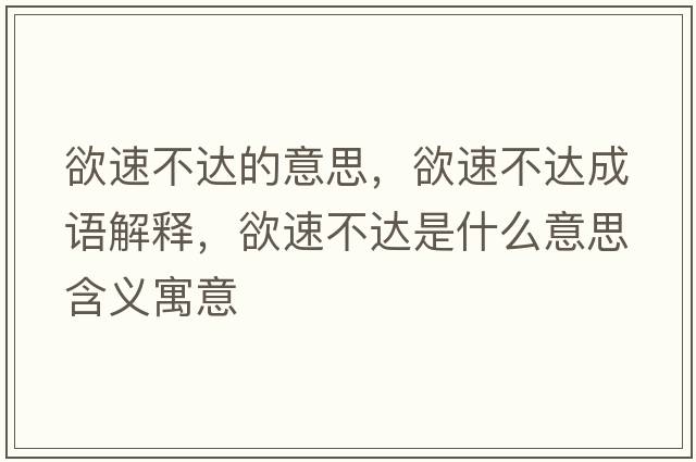 欲速不達的意思，欲速不達成語(yǔ)解釋?zhuān)俨贿_是什么意思含義寓意