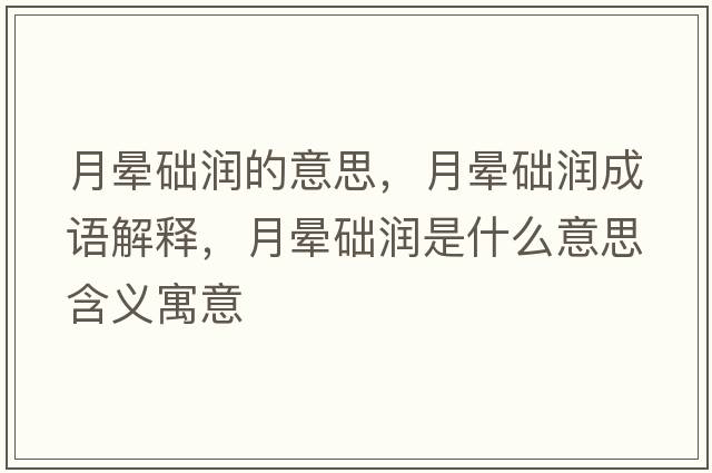 月暈礎潤的意思，月暈礎潤成語(yǔ)解釋?zhuān)聲灥A潤是什么意思含義寓意