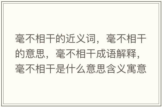 毫不相干的近義詞，毫不相干的意思，毫不相干成語(yǔ)解釋?zhuān)敛幌喔墒鞘裁匆馑己x寓意