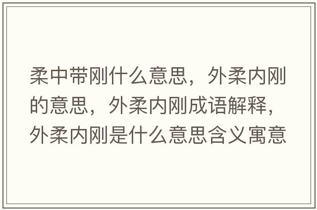 柔中帶剛什么意思，外柔內剛的意思，外柔內剛成語(yǔ)解釋?zhuān)馊醿葎偸鞘裁匆馑己x寓意