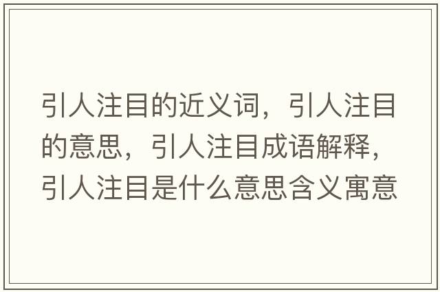 引人注目的近義詞，引人注目的意思，引人注目成語(yǔ)解釋?zhuān)俗⒛渴鞘裁匆馑己x寓意