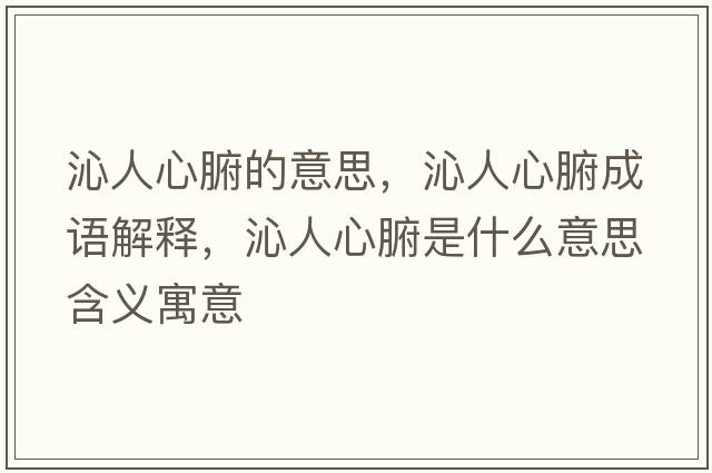 沁人心腑的意思，沁人心腑成語(yǔ)解釋?zhuān)呷诵母鞘裁匆馑己x寓意