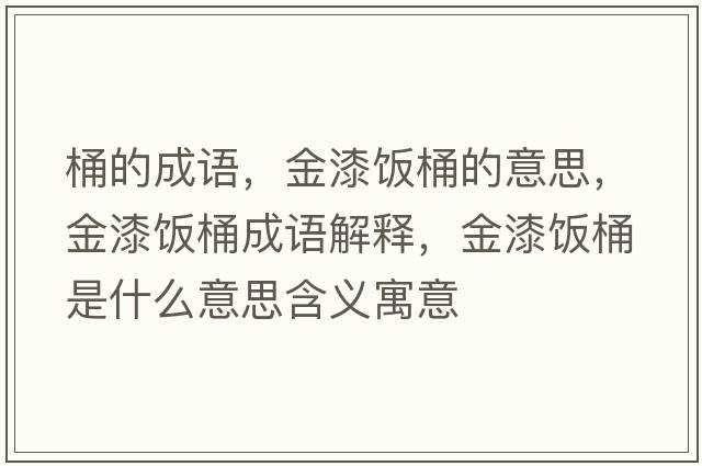 桶的成語(yǔ)，金漆飯桶的意思，金漆飯桶成語(yǔ)解釋?zhuān)鹌犸埻笆鞘裁匆馑己x寓意