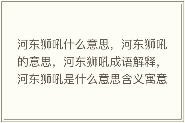 河東獅吼什么意思，河東獅吼的意思，河東獅吼成語(yǔ)解釋?zhuān)訓|獅吼是什么意思含義寓意