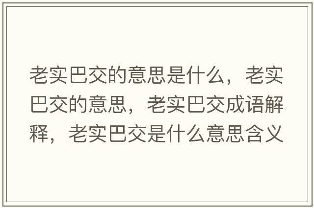 老實(shí)巴交的意思是什么，老實(shí)巴交的意思，老實(shí)巴交成語(yǔ)解釋?zhuān)蠈?shí)巴交是什么意思含義寓意