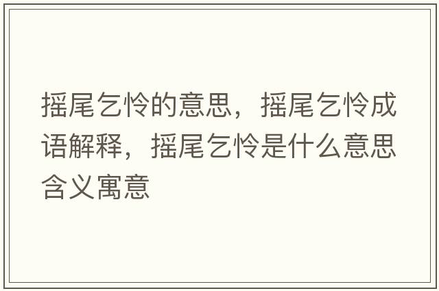 搖尾乞憐的意思，搖尾乞憐成語(yǔ)解釋?zhuān)瑩u尾乞憐是什么意思含義寓意