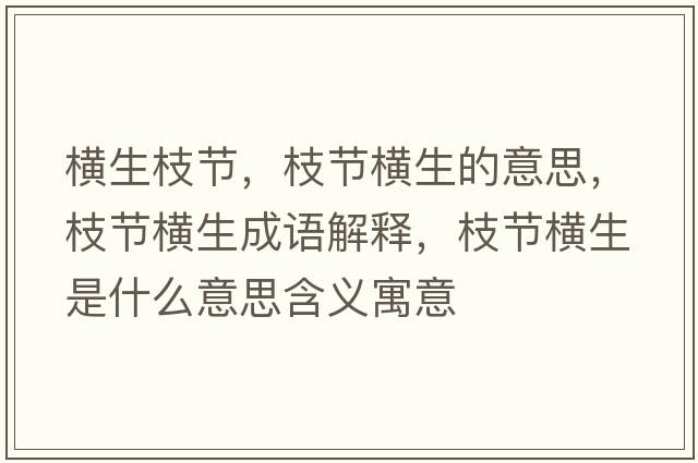 橫生枝節，枝節橫生的意思，枝節橫生成語(yǔ)解釋?zhuān)潤M生是什么意思含義寓意