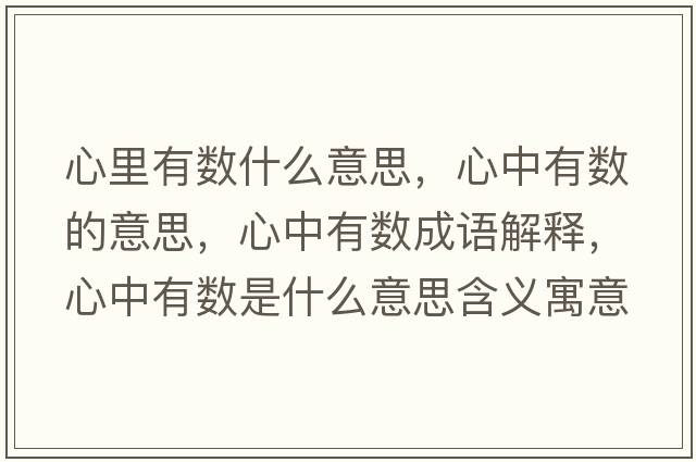 心里有數什么意思，心中有數的意思，心中有數成語(yǔ)解釋?zhuān)闹杏袛凳鞘裁匆馑己x寓意