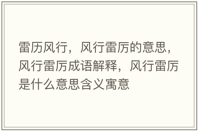 雷歷風(fēng)行，風(fēng)行雷厲的意思，風(fēng)行雷厲成語(yǔ)解釋?zhuān)L(fēng)行雷厲是什么意思含義寓意