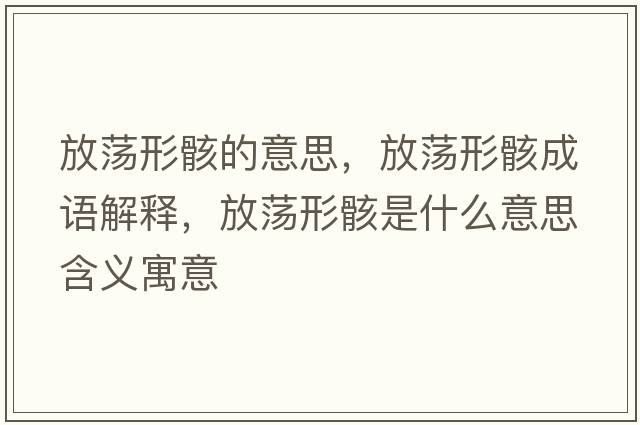 放蕩形骸的意思，放蕩形骸成語(yǔ)解釋?zhuān)攀幮魏∈鞘裁匆馑己x寓意