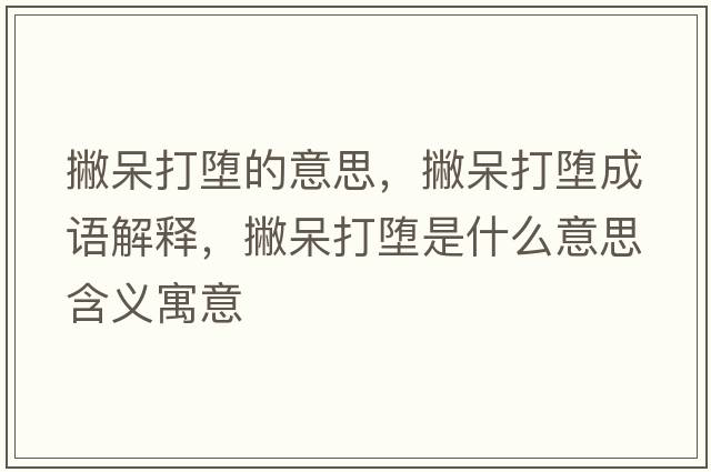 撇呆打墮的意思，撇呆打墮成語(yǔ)解釋?zhuān)泊舸驂櫴鞘裁匆馑己x寓意