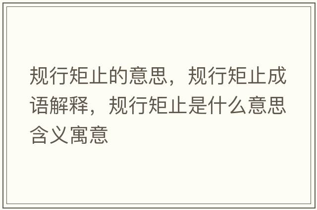 規行矩止的意思，規行矩止成語(yǔ)解釋?zhuān)幮芯刂故鞘裁匆馑己x寓意