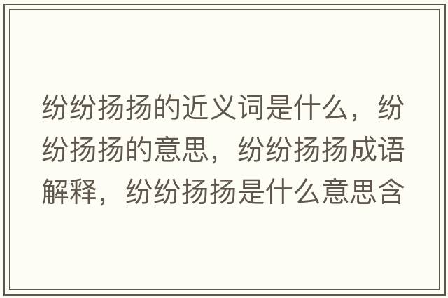 紛紛揚揚的近義詞是什么，紛紛揚揚的意思，紛紛揚揚成語(yǔ)解釋?zhuān)娂姄P揚是什么意思含義寓意