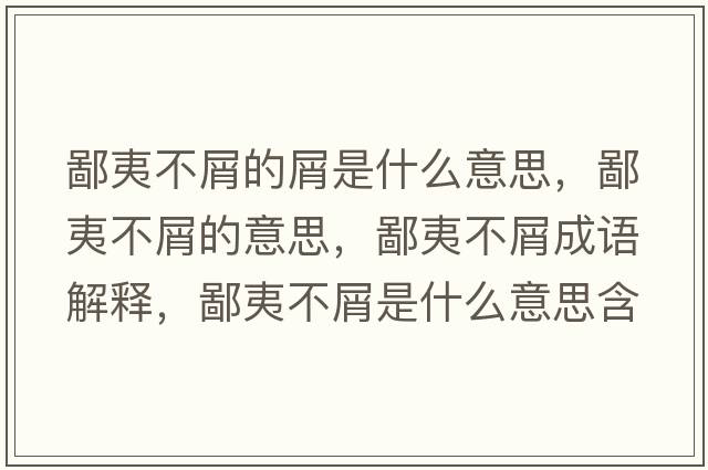 鄙夷不屑的屑是什么意思，鄙夷不屑的意思，鄙夷不屑成語(yǔ)解釋?zhuān)梢牟恍际鞘裁匆馑己x寓意