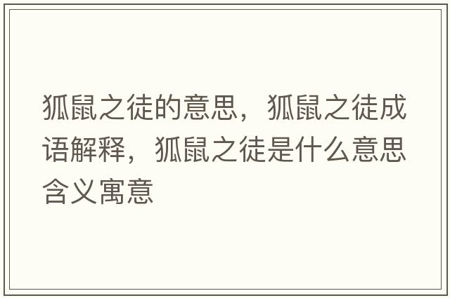 狐鼠之徒的意思，狐鼠之徒成語(yǔ)解釋?zhuān)笾绞鞘裁匆馑己x寓意