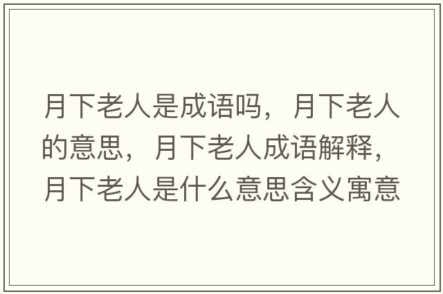 月下老人是成語(yǔ)嗎，月下老人的意思，月下老人成語(yǔ)解釋?zhuān)孪吕先耸鞘裁匆馑己x寓意