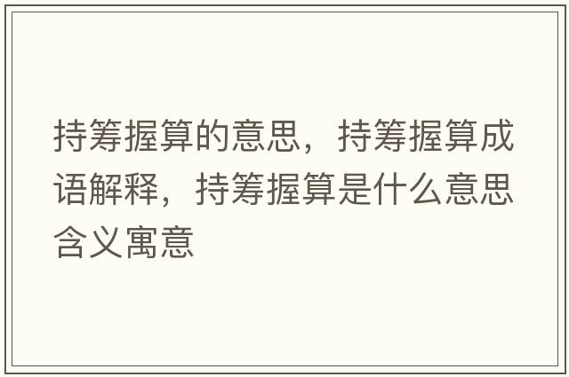 持籌握算的意思，持籌握算成語(yǔ)解釋?zhuān)只I握算是什么意思含義寓意