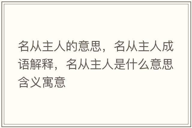 名從主人的意思，名從主人成語(yǔ)解釋?zhuān)麖闹魅耸鞘裁匆馑己x寓意
