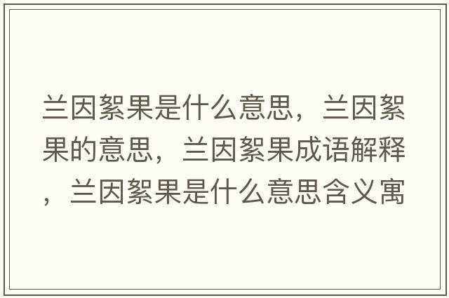 蘭因絮果是什么意思，蘭因絮果的意思，蘭因絮果成語(yǔ)解釋?zhuān)m因絮果是什么意思含義寓意