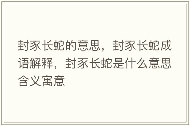 封豕長(cháng)蛇的意思，封豕長(cháng)蛇成語(yǔ)解釋?zhuān)怩归L(cháng)蛇是什么意思含義寓意