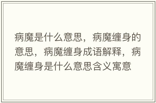病魔是什么意思，病魔纏身的意思，病魔纏身成語(yǔ)解釋?zhuān)∧Юp身是什么意思含義寓意
