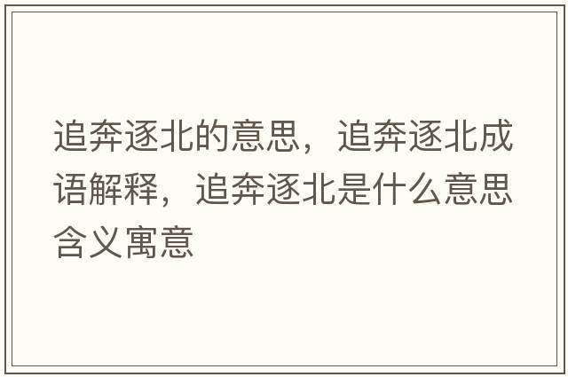 追奔逐北的意思，追奔逐北成語(yǔ)解釋?zhuān)繁贾鸨笔鞘裁匆馑己x寓意