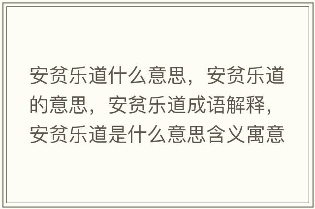 安貧樂(lè )道什么意思，安貧樂(lè )道的意思，安貧樂(lè )道成語(yǔ)解釋?zhuān)藏殬?lè )道是什么意思含義寓意