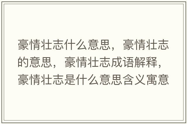 豪情壯志什么意思，豪情壯志的意思，豪情壯志成語(yǔ)解釋?zhuān)狼閴阎臼鞘裁匆馑己x寓意