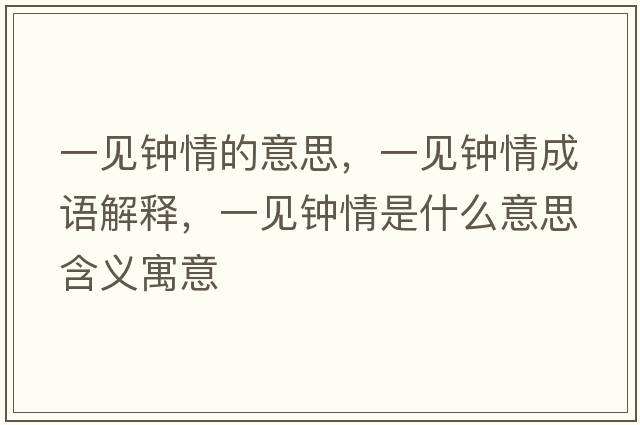 一見(jiàn)鐘情的意思，一見(jiàn)鐘情成語(yǔ)解釋?zhuān)灰?jiàn)鐘情是什么意思含義寓意
