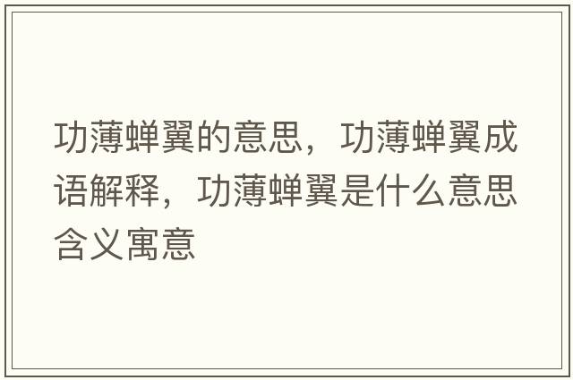 功薄蟬翼的意思，功薄蟬翼成語(yǔ)解釋?zhuān)Ρ∠s翼是什么意思含義寓意