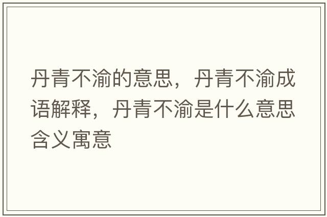 丹青不渝的意思，丹青不渝成語(yǔ)解釋?zhuān)で嗖挥迨鞘裁匆馑己x寓意
