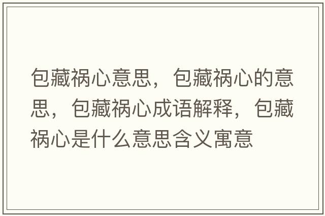 包藏禍心意思，包藏禍心的意思，包藏禍心成語(yǔ)解釋?zhuān)氐溞氖鞘裁匆馑己x寓意