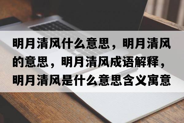 明月清風(fēng)什么意思，明月清風(fēng)的意思，明月清風(fēng)成語(yǔ)解釋?zhuān)髟虑屣L(fēng)是什么意思含義寓意