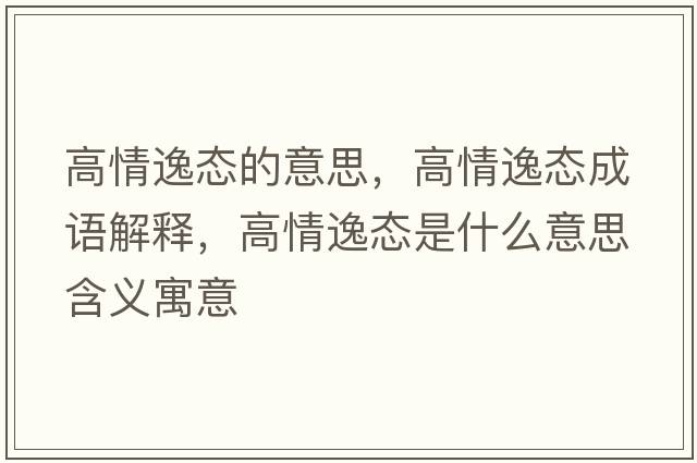 高情逸態(tài)的意思，高情逸態(tài)成語(yǔ)解釋?zhuān)咔橐輵B(tài)是什么意思含義寓意
