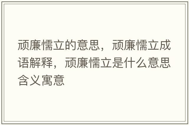 頑廉懦立的意思，頑廉懦立成語(yǔ)解釋?zhuān)B廉懦立是什么意思含義寓意