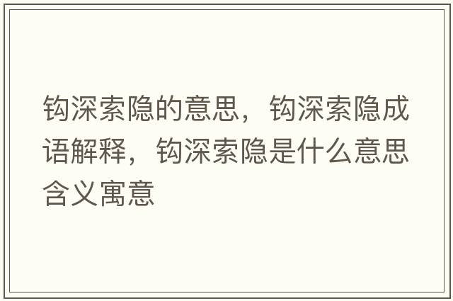 鉤深索隱的意思，鉤深索隱成語(yǔ)解釋?zhuān)^深索隱是什么意思含義寓意